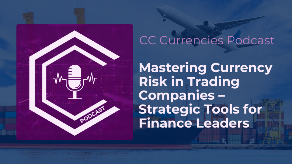 Podcast cover image for "Mastering Currency Risk in Trading Companies – Strategic Tools for Finance Leaders" by CC Currencies, featuring cargo, ship, and aircraft.